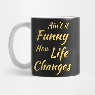 Aint It Funny How Life Changes - Black And Yellow Simple Font - Gift For Country Music Lovers - Funny Meme Sarcastic Satire Mug